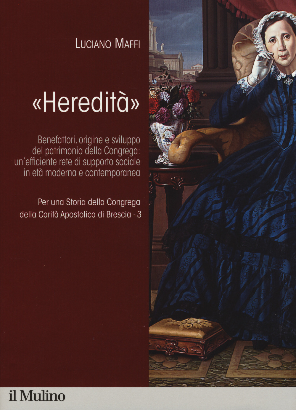 Per una storia della Congrega della Carità Apostolica di Brescia. Vol. 3: «Heredità». Benefattori, origine e sviluppo del patrimonio della Congrega: un'efficiente rete di supporto sociale in età moderna e contemporanea