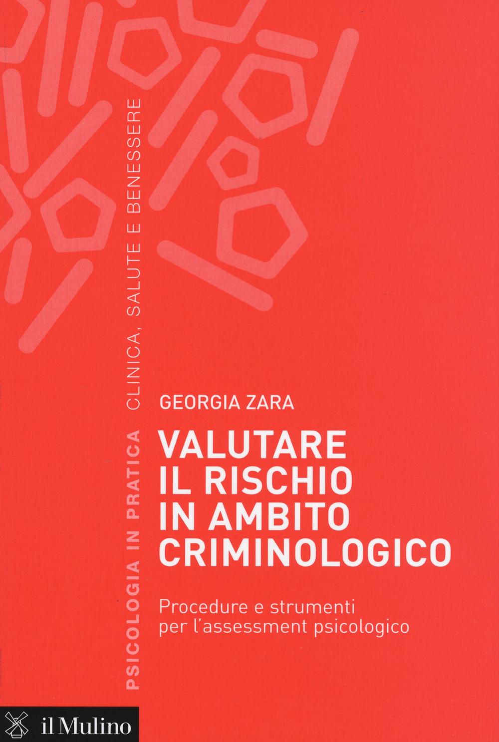 Valutare il rischio in ambito criminologico. Procedure e strumenti per l'assessement psicologico