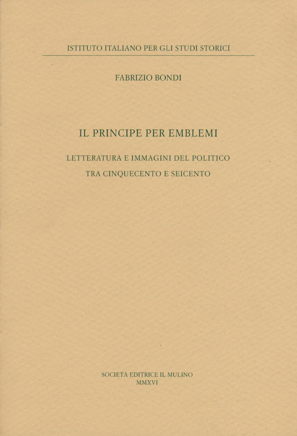 Il principe per emblemi. Letteratura e immagini del politico tra Cinquecento e Seicento