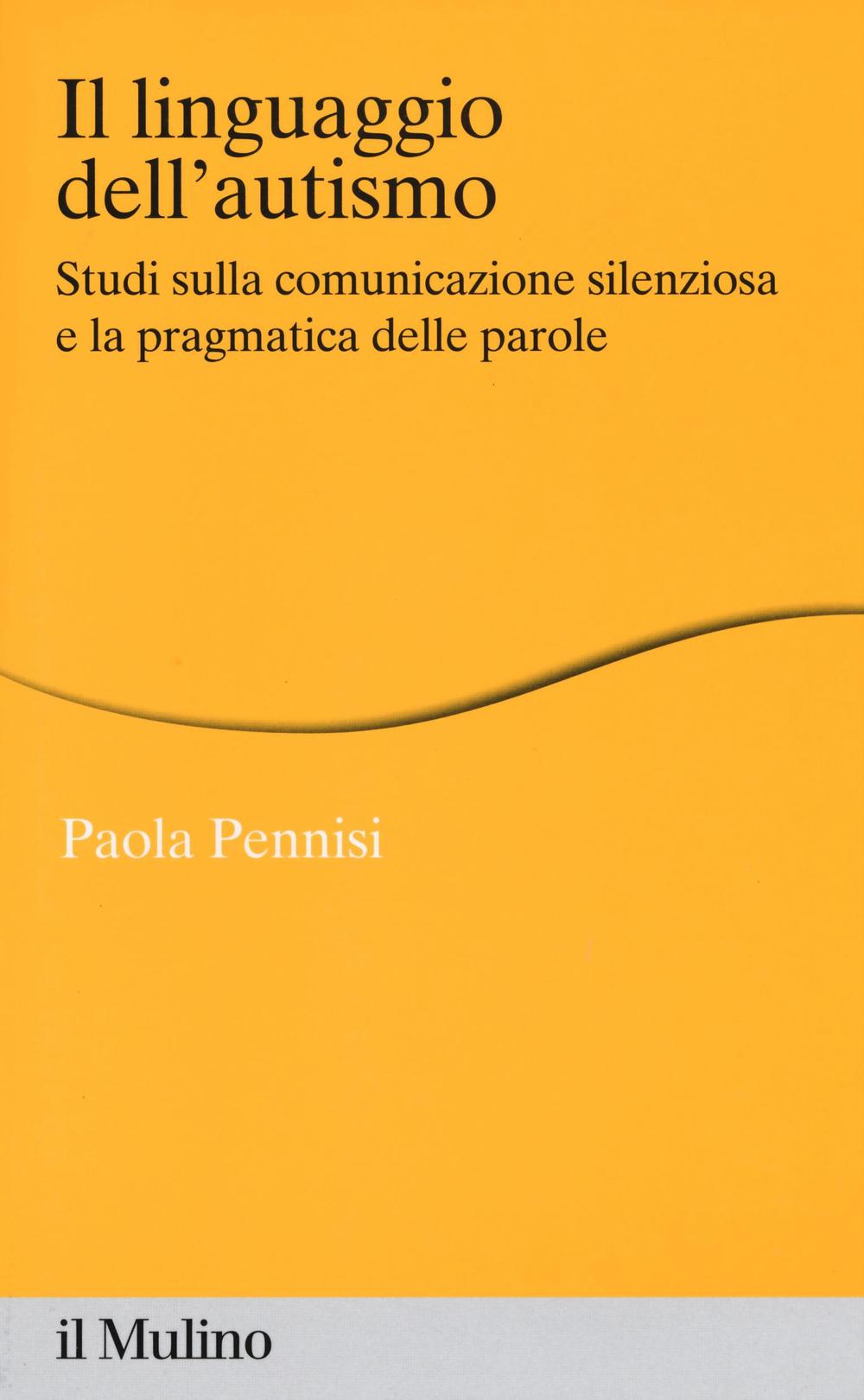 Il linguaggio dell'autismo. Studi sulla comunicazione silenziosa e la pragmatica delle parole