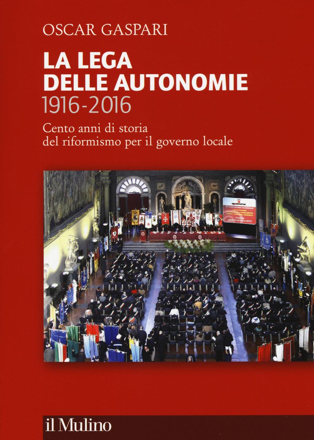 La Lega delle autonomie 1916-2016. Cento anni di storia del riformismo per il governo locale