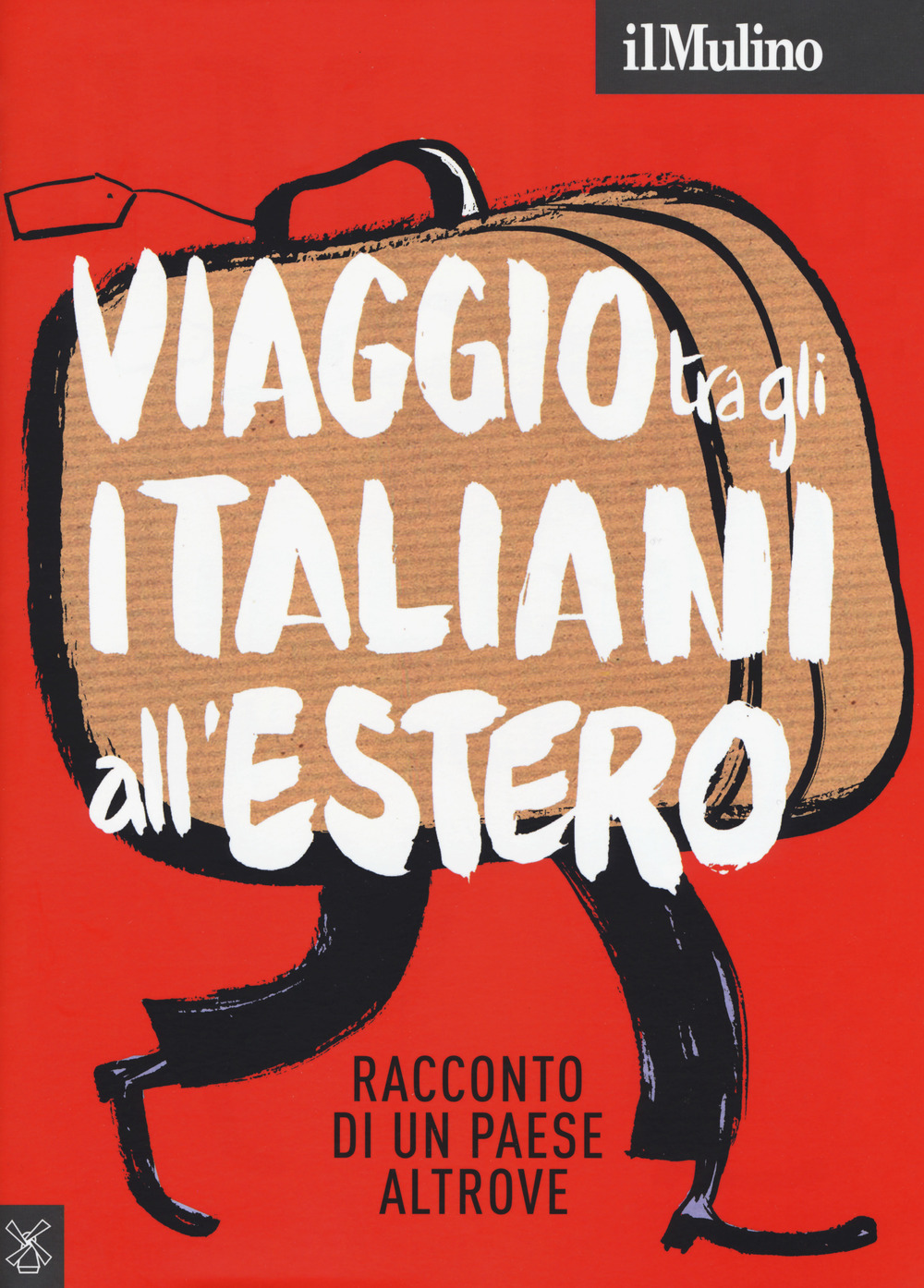 Il Mulino (2018). Vol. 500: Viaggio tra gli italiani all'estero. Racconto di un Paese altrove