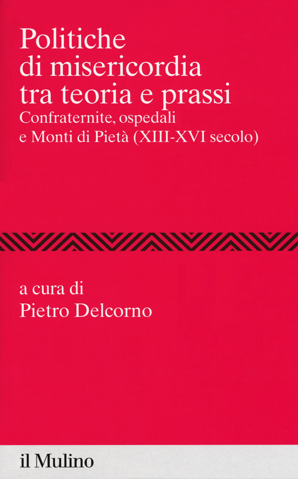 Politiche di misericordia tra teorie e prassi. Confraternite, ospedali e Monti di Pietà (XIII-XVI)