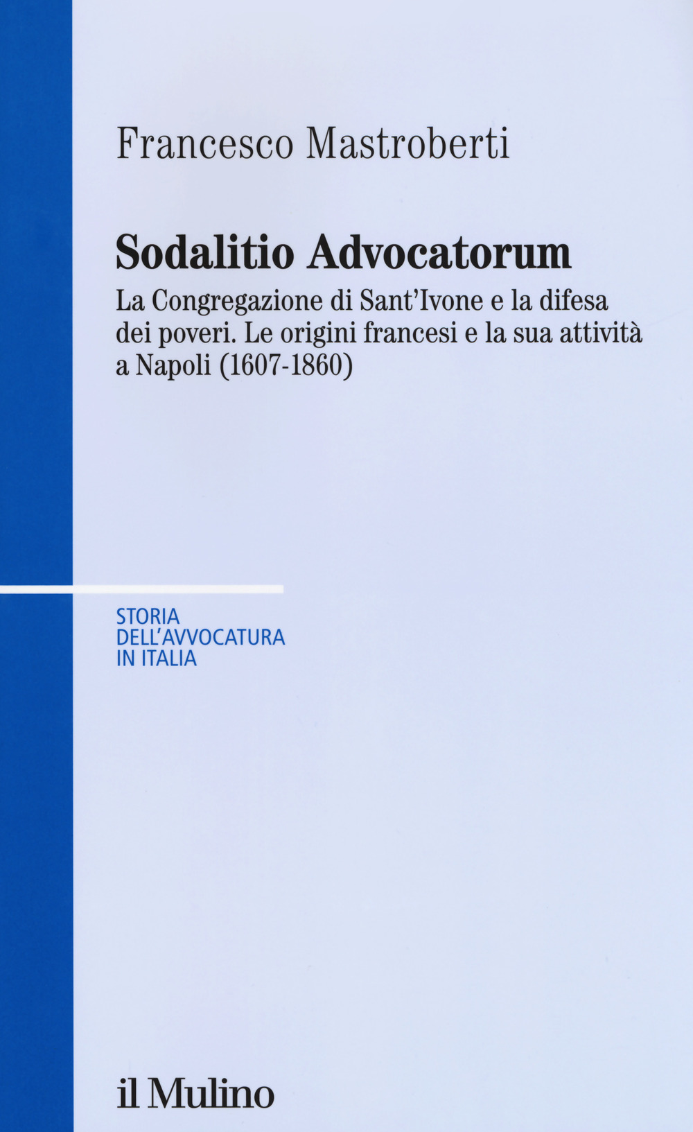 Sodalitio advocatorum. La Congregazione di sant'Ivone e la difesa dei poveri. Le origini francesi e la sua attività a Napoli (1607-1860)