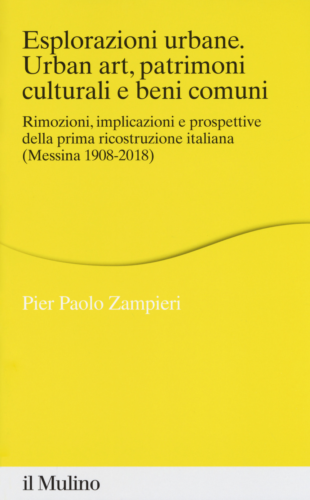 Esplorazioni urbane. Urban art, patrimoni culturali e beni comuni. Rimozioni, implicazioni e prospettive della prima ricostruzione italiana (Messina 1908-2018)