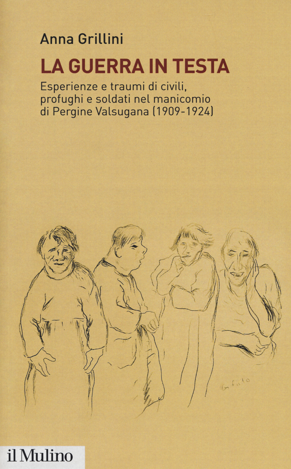 La guerra in testa. Esperienze e traumi di civili, profughi e soldati nel manicomio di Pergine Valsugana (1909-1924)