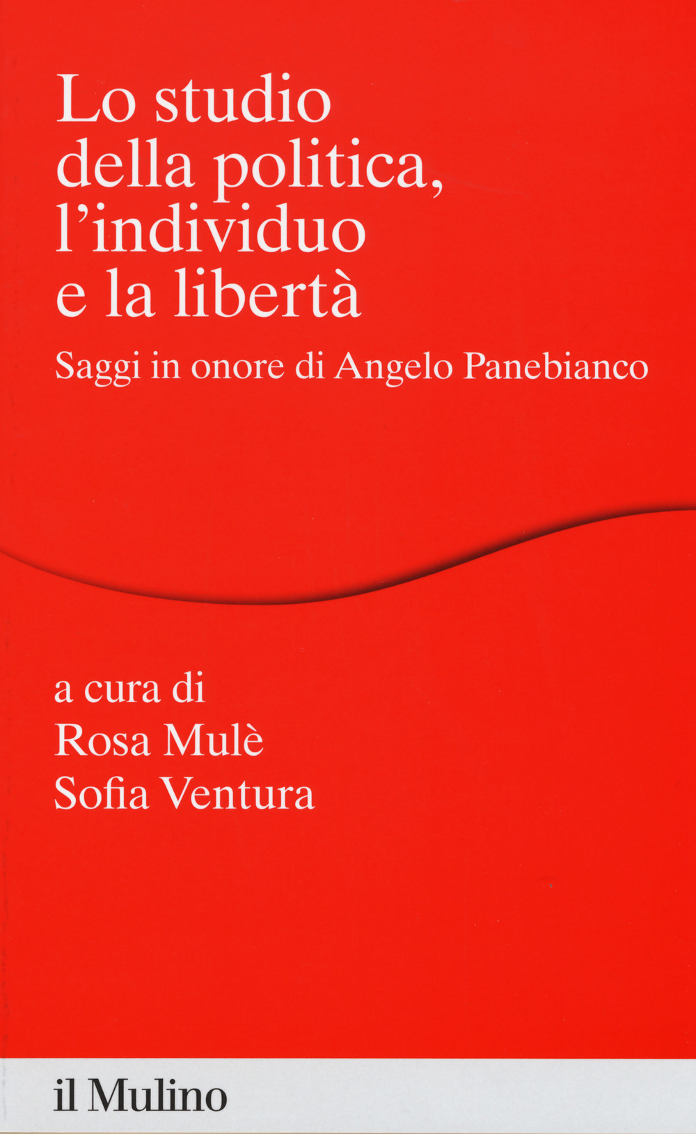 Lo studio della politica, l'individuo e la libertà. Scritti in onore di Angelo Panebianco