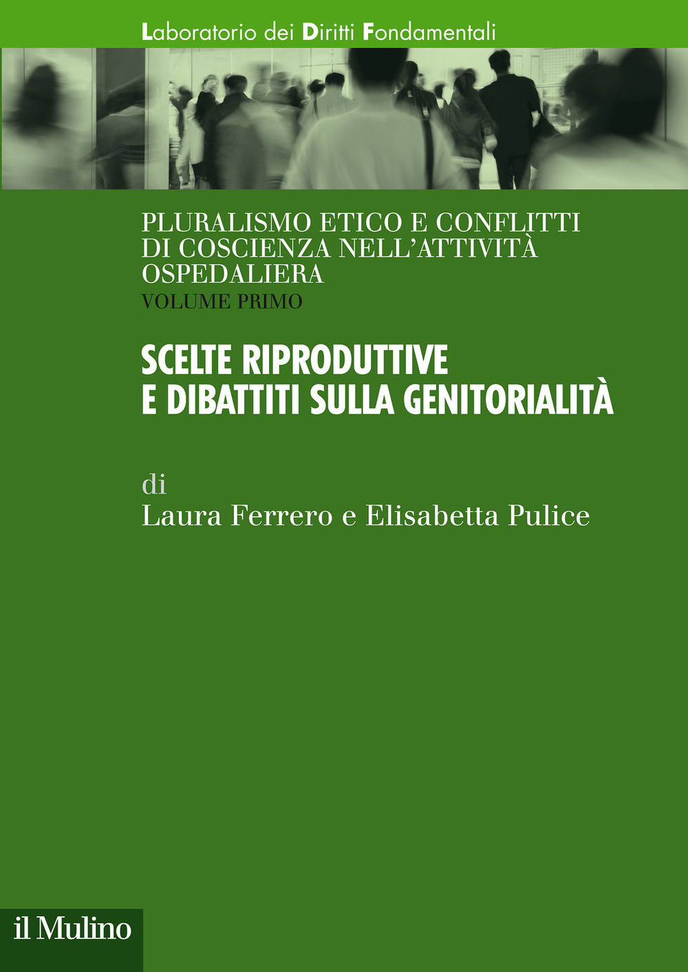 Pluralismo etico e conflitti di coscienza nell'attività ospedaliera. Vol. 1: Scelte riproduttive e dibattiti sulla genitorialità