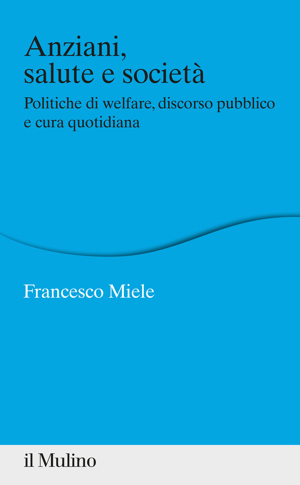 Anziani, salute e società. Politiche di welfare, discorso pubblico e cura quotidiana