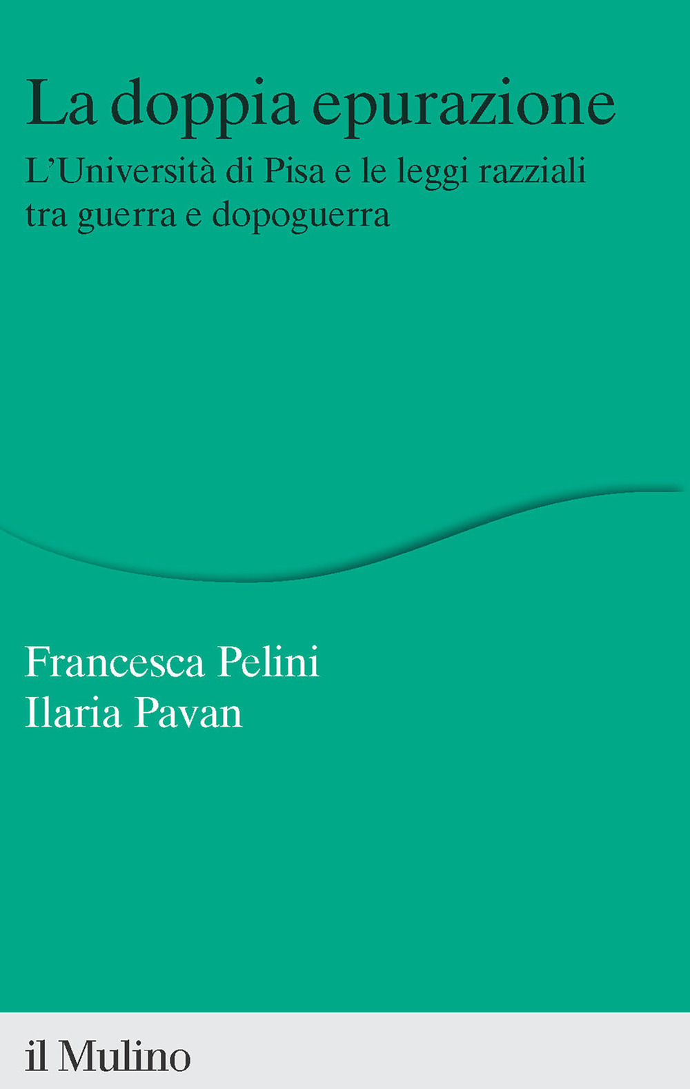 La doppia epurazione. L'Università di Pisa e le leggi razziali tra guerra e dopoguerra. Nuova ediz.