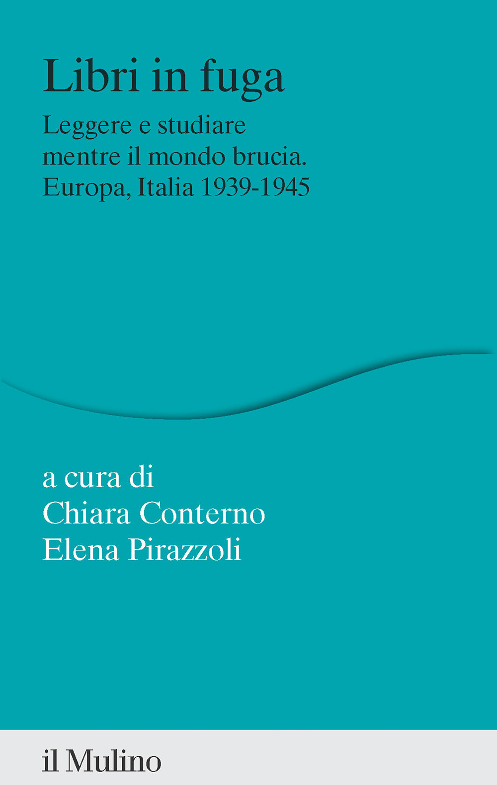 Libri in fuga. Leggere e studiare mentre il mondo brucia. Europa, Italia 1939-1945