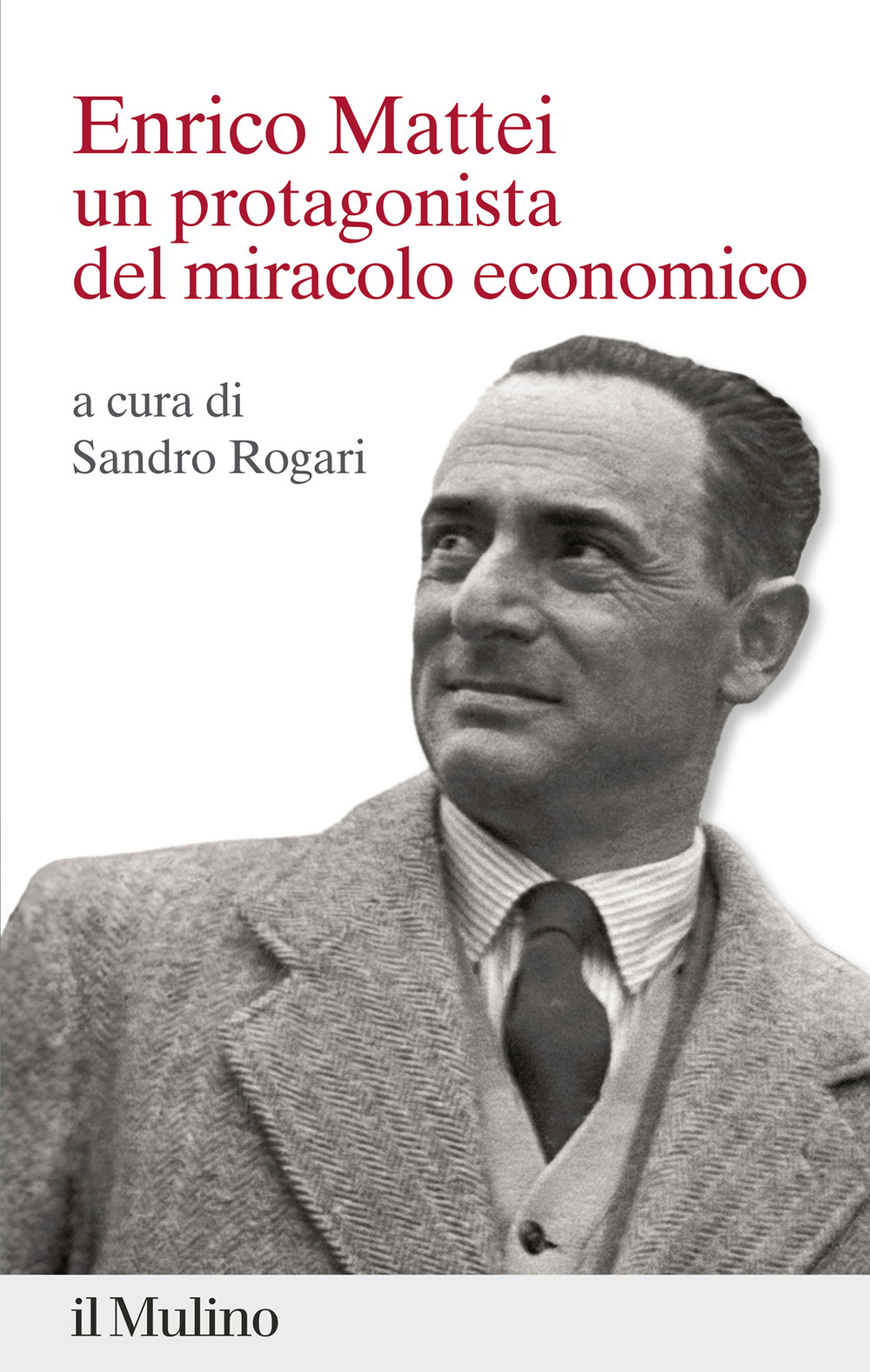 Enrico Mattei. Un protagonista del miracolo economico