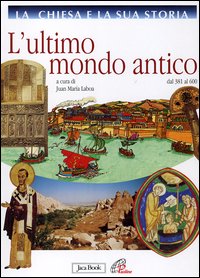 La Chiesa e la sua storia. Vol. 3: L'ultimo mondo antico dal 381 al 600