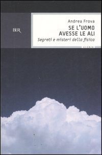 Se l'uomo avesse le ali. Segreti e misteri della fisica