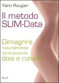 Il metodo SLIM-Data. Dimagrire naturalmente dimenticando dosi e calorie