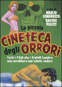 La piccola cineteca degli orrori. Tutti i film che i fratelli Lumière non avrebbero mai voluto vedere