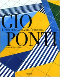 Gio Ponti. L'arte si innamora dell'industria. Ediz. illustrata