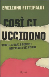 Così ci uccidono. Storie, affari e segreti dell'Italia dei veleni