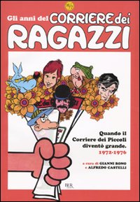 Gli anni del Corriere dei Ragazzi. Quando il Corriere dei Piccoli diventò grande. 1972-1976. Ediz. illustrata