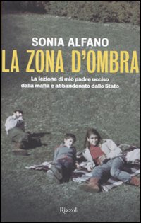 La zona d'ombra. La lezione di mio padre ucciso dalla mafia e abbandonato della Stato