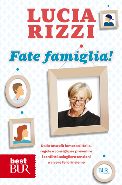 Fate famiglia! Dalla tata più famosa d'Italia, regole e consigli per prevenire i conflitti, sciogliere le tensioni e vivere felici insieme