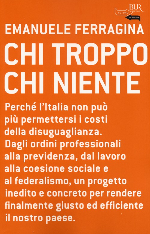 Chi troppo chi niente. Perché l'Italia non può più permettersi i costi della disuguaglianza. Dagli ordini professionali alla previdenza, dal lavoro alla coesione...