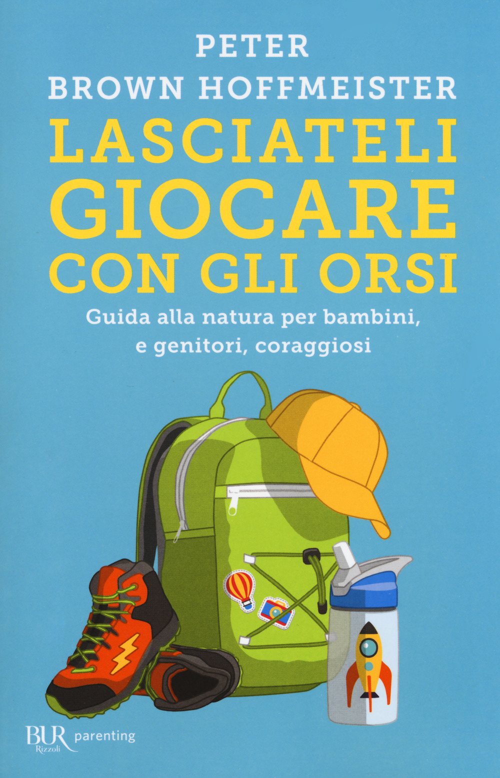 Lasciateli giocare con gli orsi. Guida alla natura per bambini, e genitori, coraggiosi