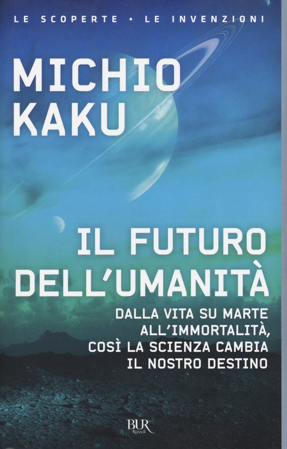 Il futuro dell'umanità. Dalla vita su Marte all'immortalità, così la scienza cambia il nostro destino