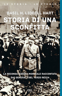 Storia di una sconfitta. La seconda guerra mondiale raccontata dai generali del Terzo Reich