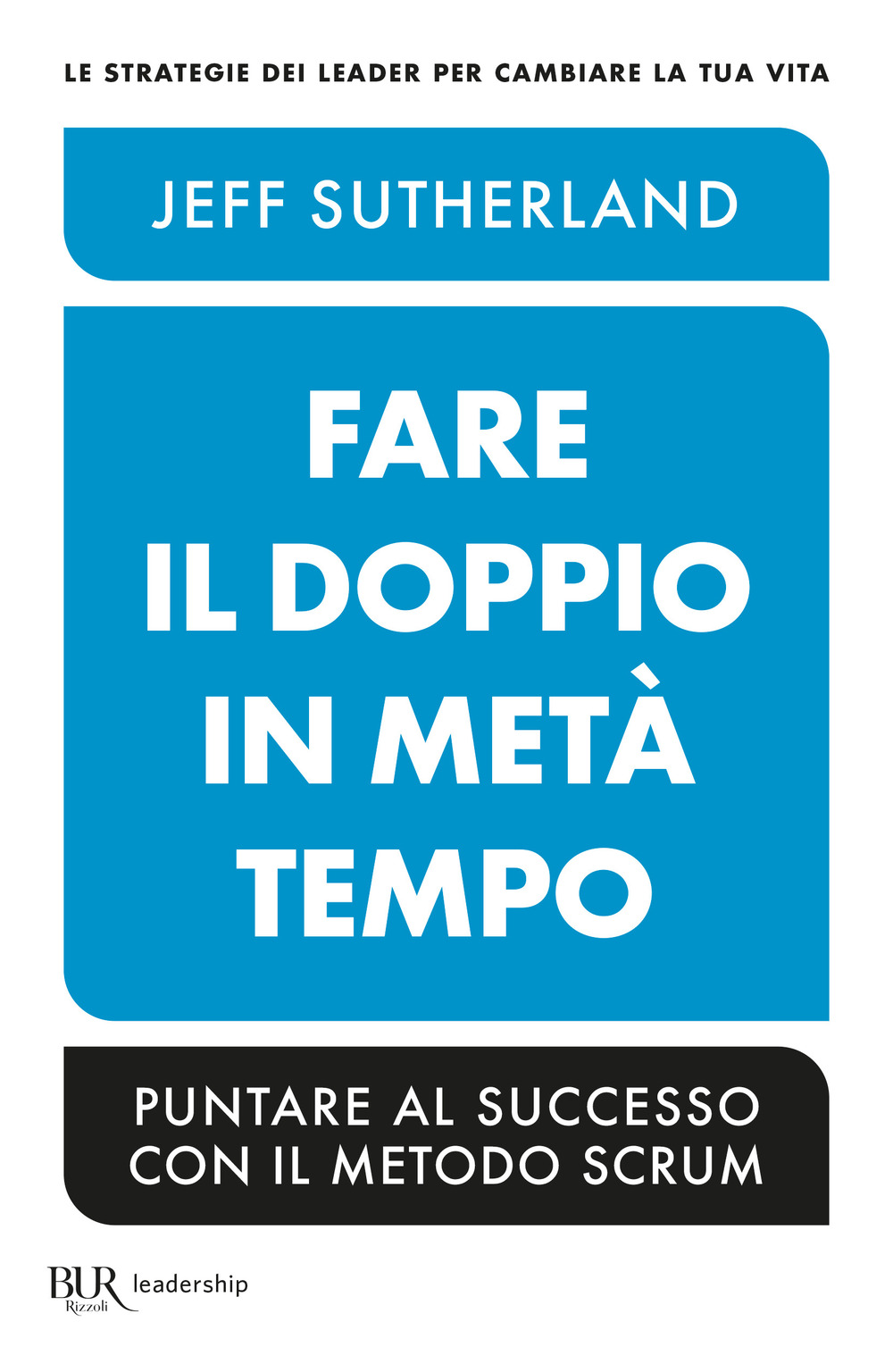 Fare il doppio in metà tempo. Puntare al successo con il metodo Scrum