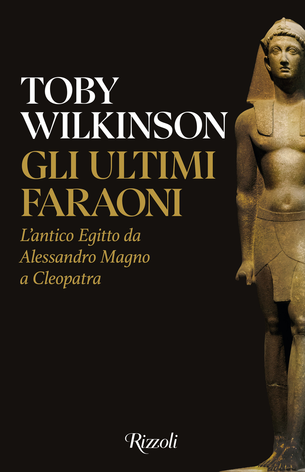 Gli ultimi faraoni. L'antico Egitto da Alessandro Magno a Cleopatra