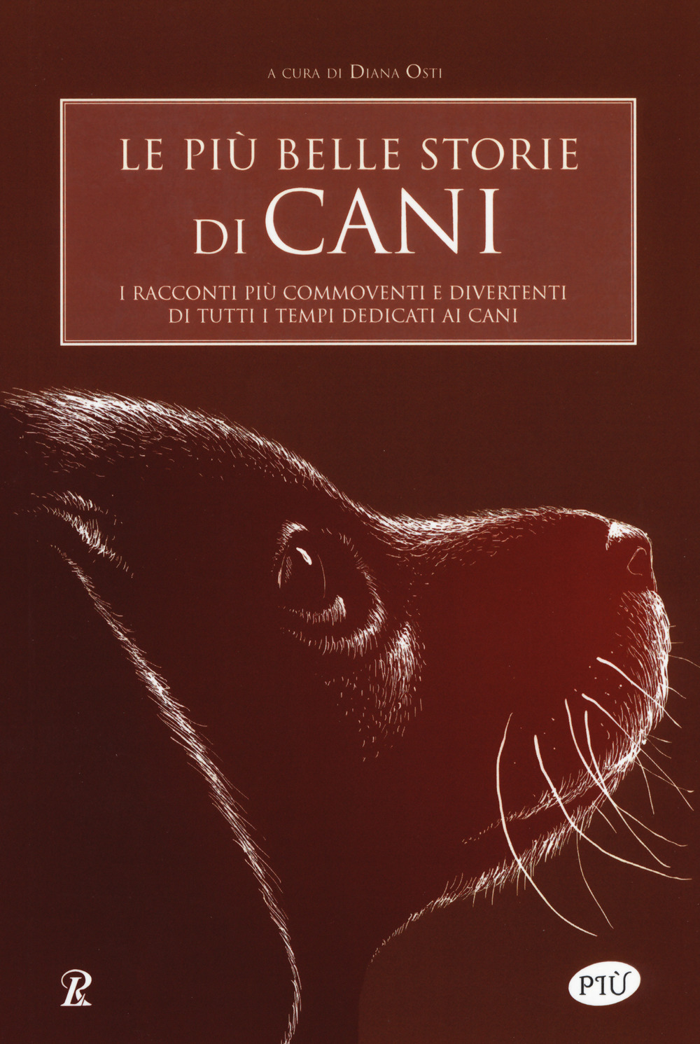 Le più belle storie di cani. I racconti più commoventi e divertenti di tutti i tempi dedicati ai cani