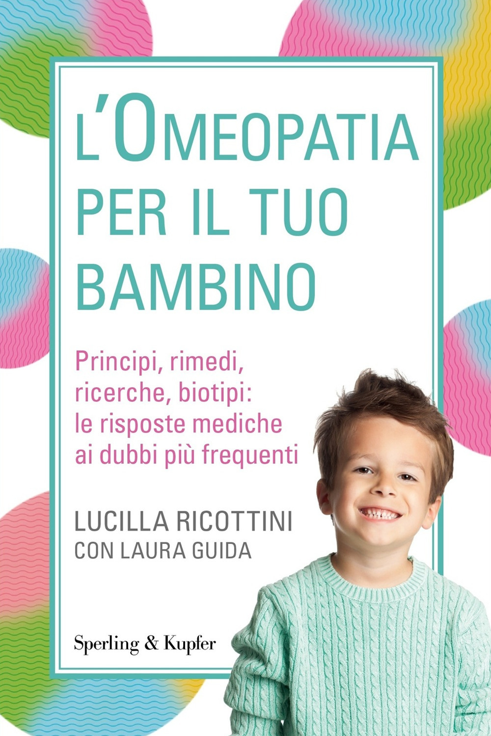 L'omeopatia per il tuo bambino. Principi, rimedi, ricerche, biotipi: le risposte mediche ai dubbi più frequenti