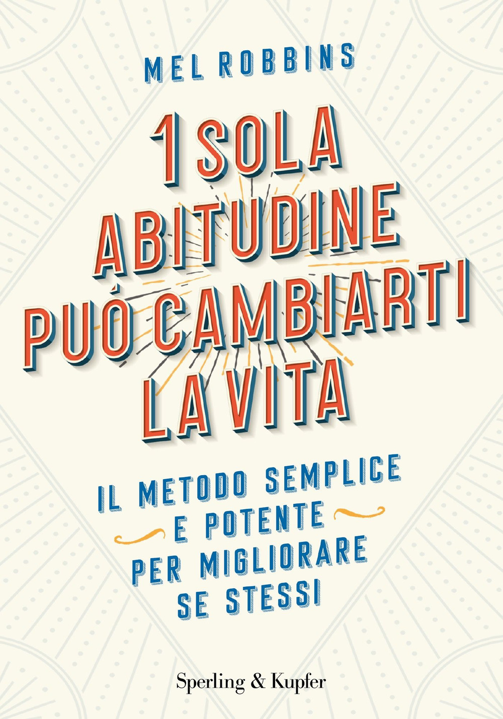 1 sola abitudine può cambiarti la vita. Il metodo semplice e potente per migliorare se stessi