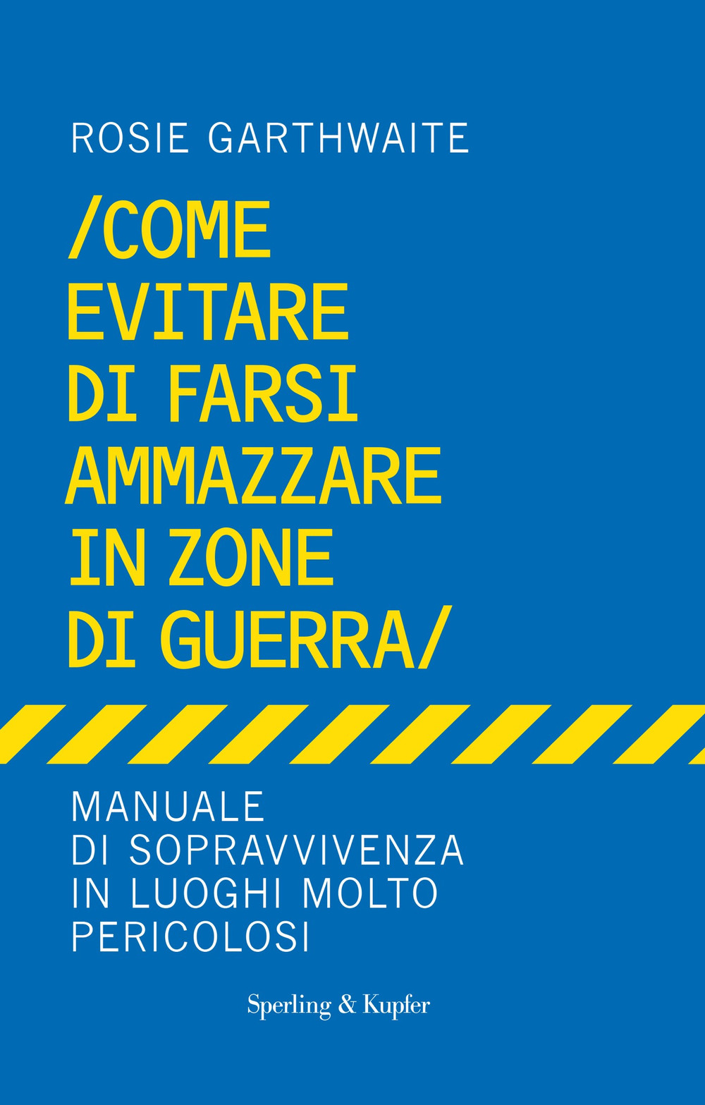 Come evitare di farsi ammazzare in zone di guerra. Manuale di sopravvivenza in luoghi molto pericolosi