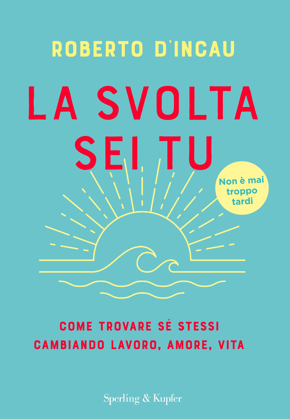 La svolta sei tu. Come trovare sé stessi cambiando lavoro, amore, vita