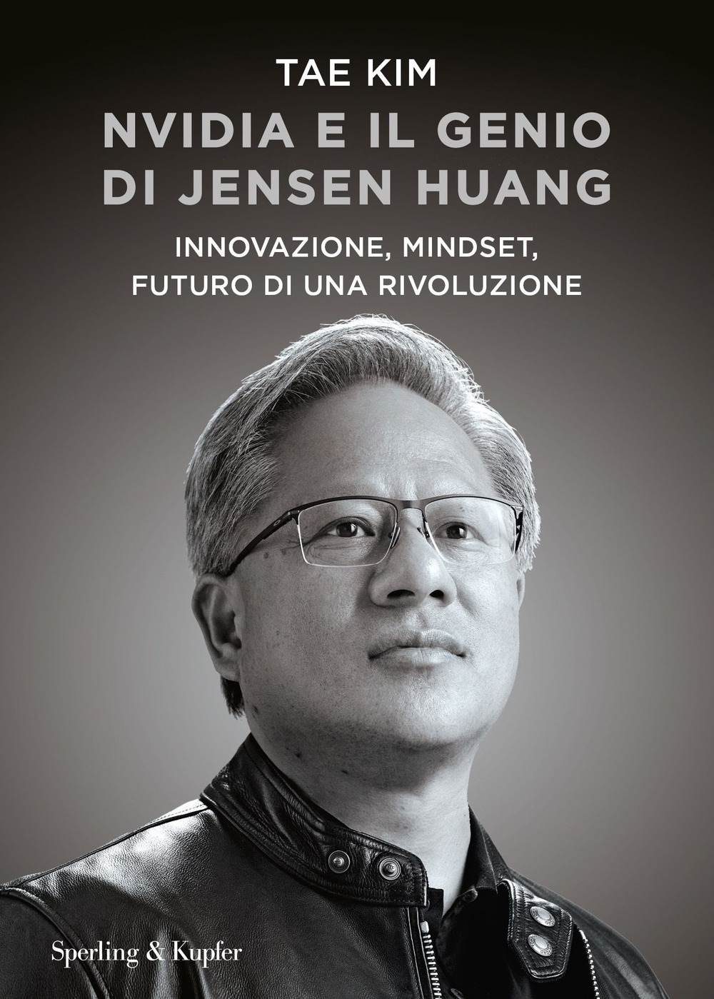 Nvidia e il genio di Jensen Huang. Innovazione, mindset, futuro di una rivoluzione