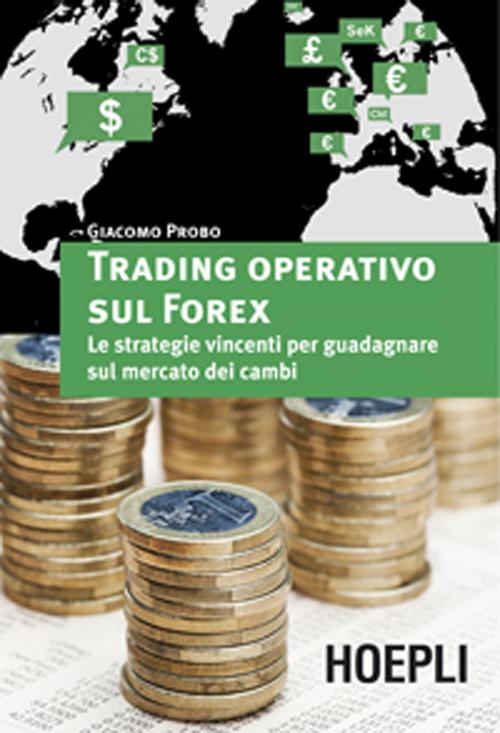 Trading operativo sul Forex. Le strategie vincenti per guadagnare sul mercato dei cambi