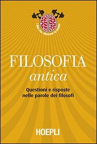 Filosofia antica. Questioni e risposte nelle parole dei filosofi