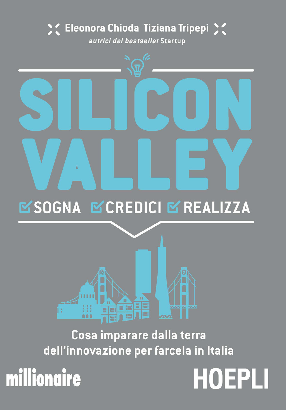 Silicon valley. Sogna credici realizza. Cosa imparare dalla terra dell'innovazione per farcela in Italia