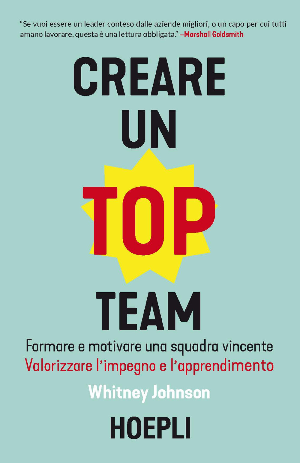 Creare un top team. Formare e motivare una squadra vincente. Valorizzare l'impegno e l'apprendimento