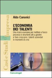 L'economia dei talenti. Una ricerca europea per mettere a fuoco processi e strumenti atti a gestire e fare crescere i talenti aziendali in momenti di crisi