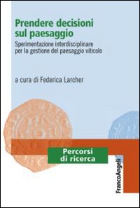 Prendere decisioni sul paesaggio. Sperimentazione interdisciplinare per la gestione del paesaggio viticolo