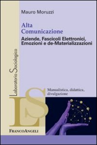 Alta comunicazione. Aziende, fascicoli elettronici, emozioni e de-materializzazioni