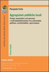 Aggregazioni pubbliche locali. Forme associative nel governo e nell'amministrazione tra autonomia politica, territorialità e governance