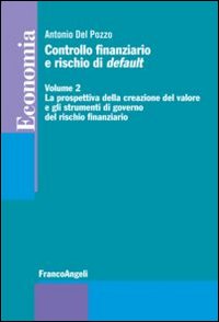 Controllo finanziario e rischio di default. Vol. 2: La prospettiva della creazione del valore e gli strumenti di governo del rischio finanziario