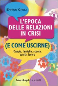 L'epoca delle relazioni in crisi (e come uscirne). Coppia, famiglia, scuola, sanità, lavoro