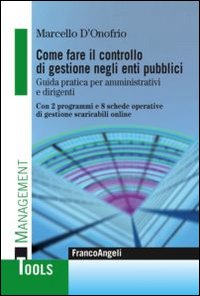 Come fare il controllo di gestione negli enti pubblici. Guida pratica per amministrativi e dirigenti. Con 2 programmi e 8 schede operative di gestione scaricabili...