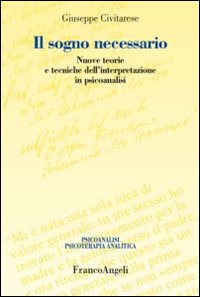 Il sogno necessario. Nuove teorie e tecniche dell'interpretazione in psicoanalisi