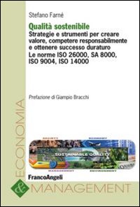 Qualità sostenibile. Strategie e strumenti per creare valore, competere responsabilmente e ottenere successo duraturo. Le norme ISO 26000, SA 8000, ISO 9004...